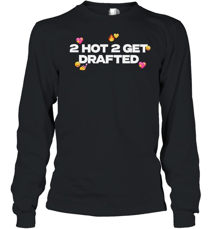 2 hot 2 get drafted Long Sleeve Tee