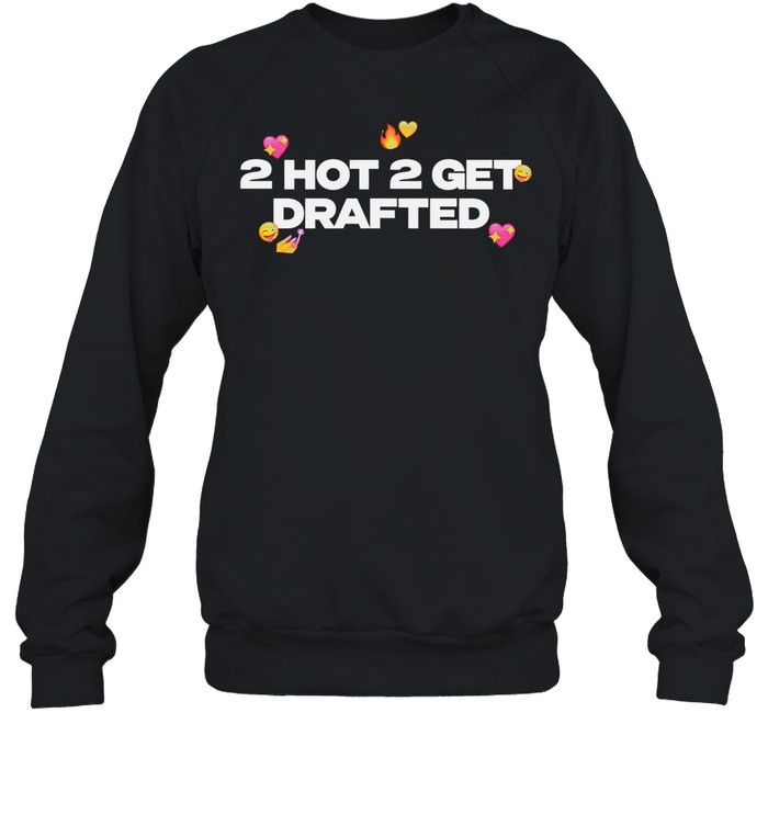 2 hot 2 get drafted Sweatshirt