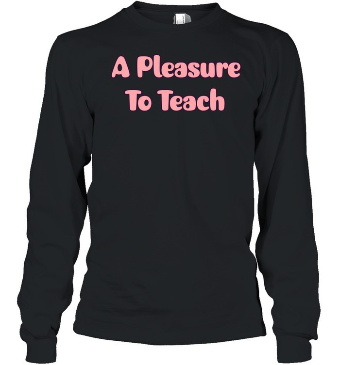 A pleasure to teach Long Sleeve Tee