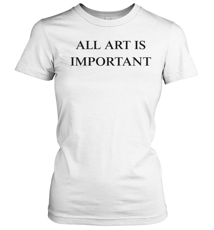 All Art Is Important Women T-Shirt