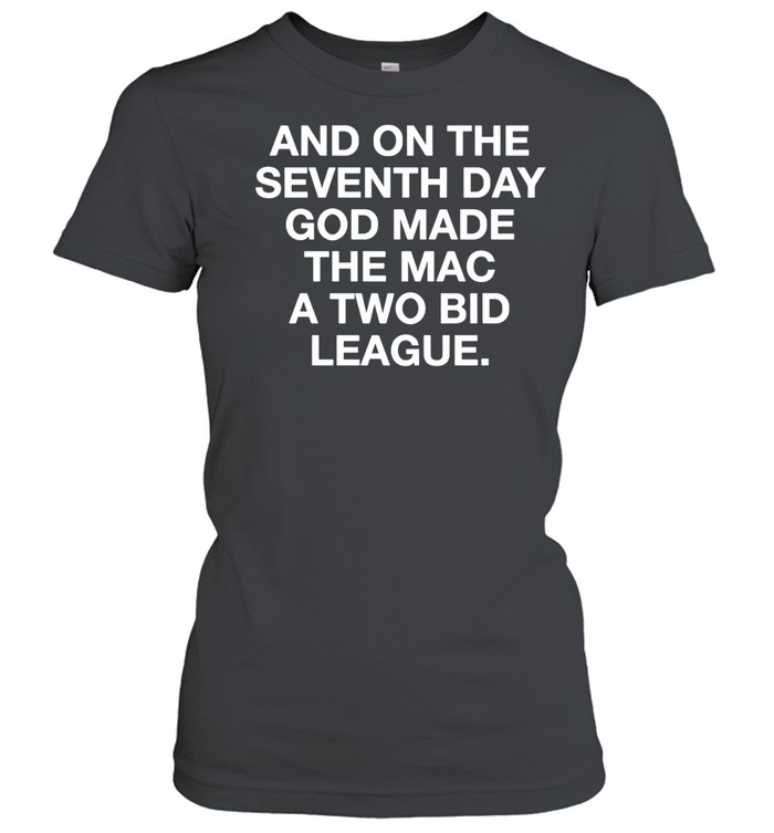 And on the seventh day god made the mac a two bid league Women T-Shirt