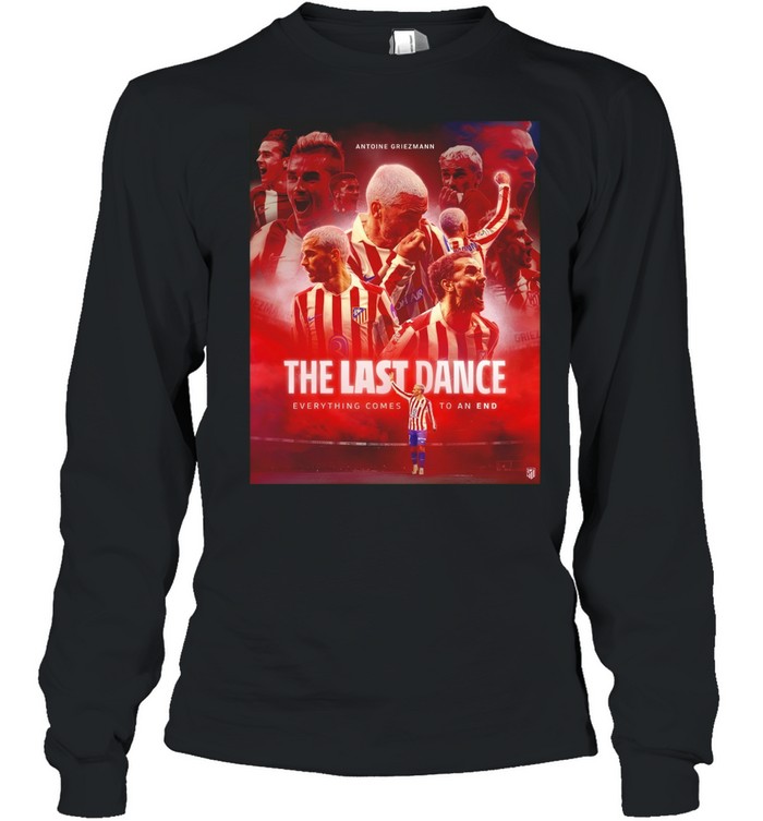 Antoine Griezmann the last dance everything comes to an end Long Sleeve Tee