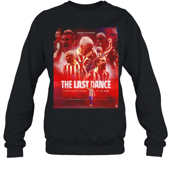 Antoine Griezmann the last dance everything comes to an end Sweatshirt