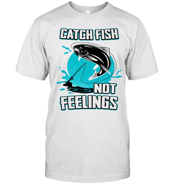 Catch Fish Not Feelings Fishing Unisex T-Shirt