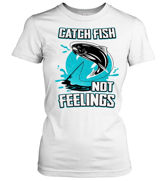 Catch Fish Not Feelings Fishing Women T-Shirt