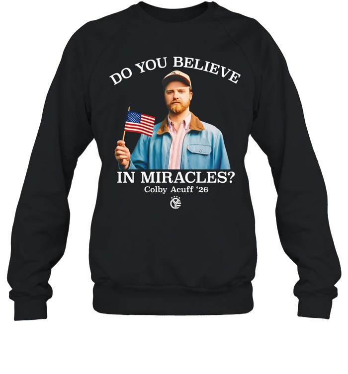 Colby Acuff do you believe in miracles Sweatshirt
