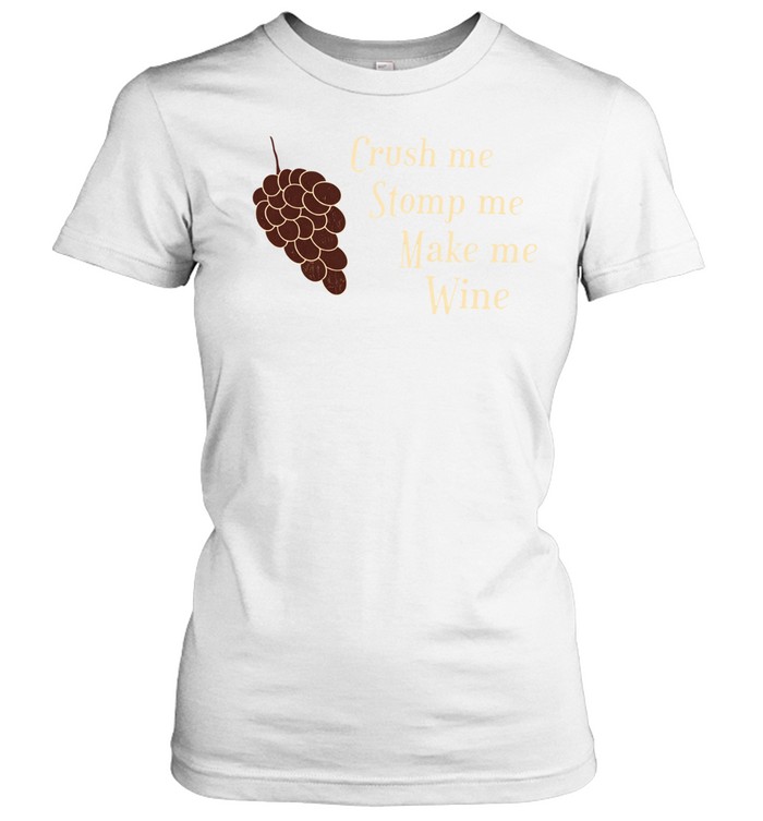 Crush Me Stomp Me Make Me Wine Women T-Shirt