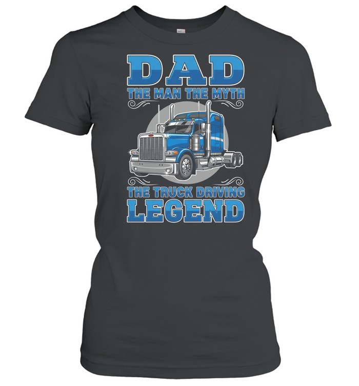 Dad The Man The Myth The Truck Driving Legend Women T-Shirt