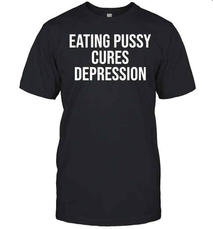 Eating Pussy Cures Depression Unisex T-Shirt