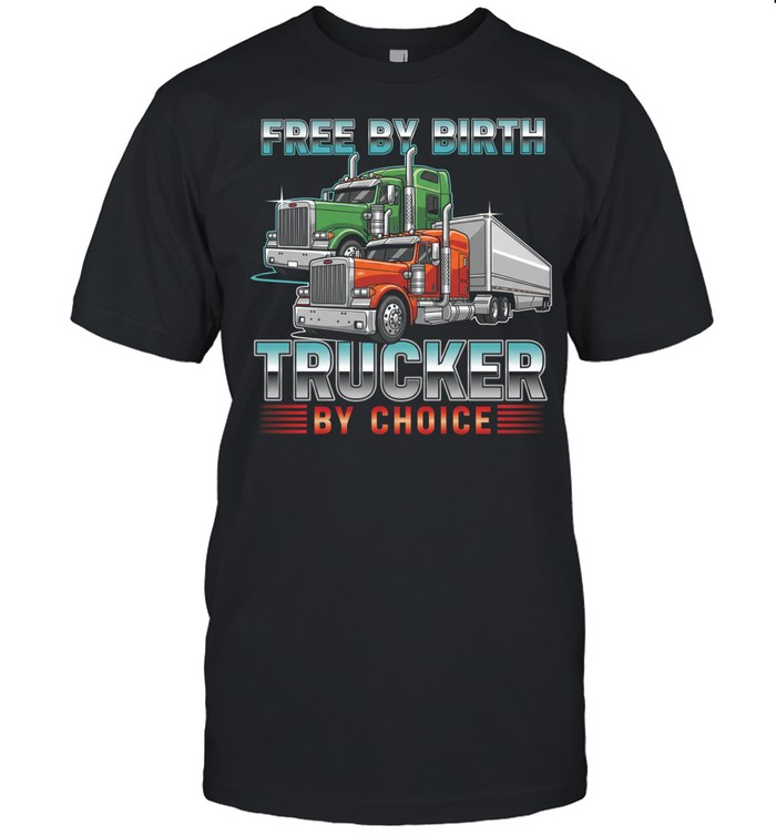 Free By Birth Trucker By Choice Unisex T-Shirt