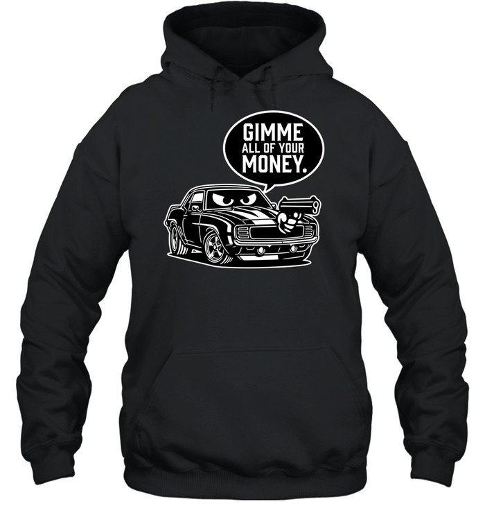 Gimme all of your money car humor Hoodie