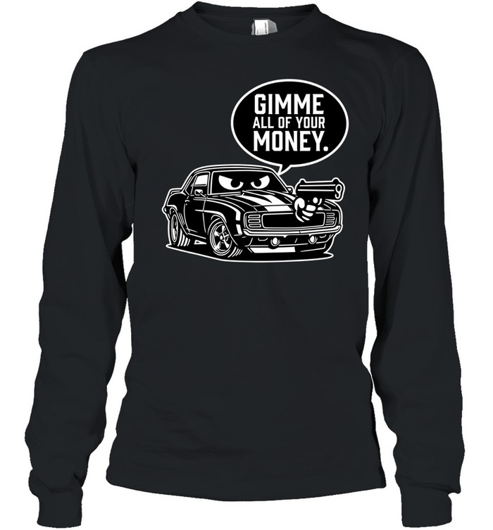 Gimme all of your money car humor Long Sleeve Tee