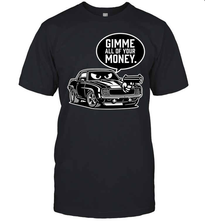 Gimme all of your money car humor Unisex T-Shirt