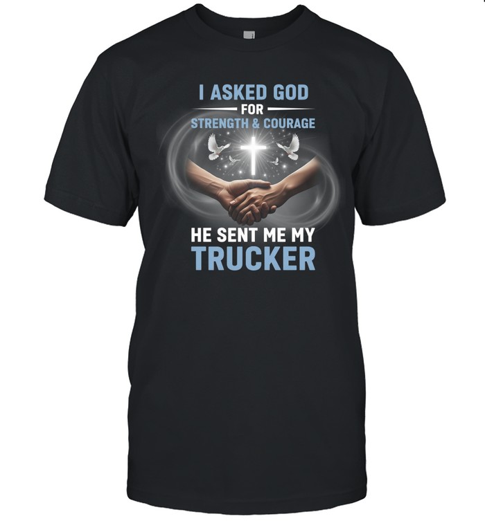 I Asked God For Strenght And Courage He Sent Me My Trucker Unisex T-Shirt