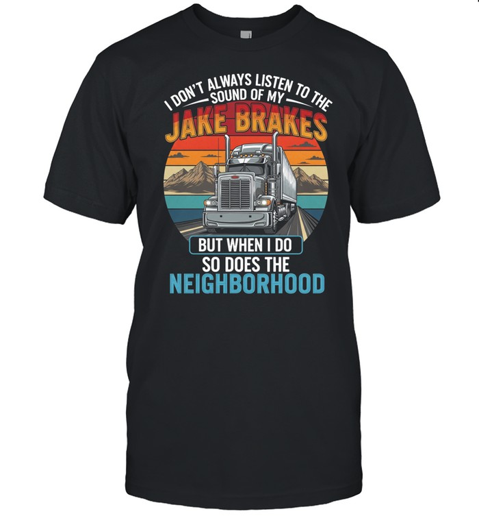 I Don't Always Listen To The Sound Of My Jake Brakes But When I Do So Does The Neighborhood Unisex T-Shirt