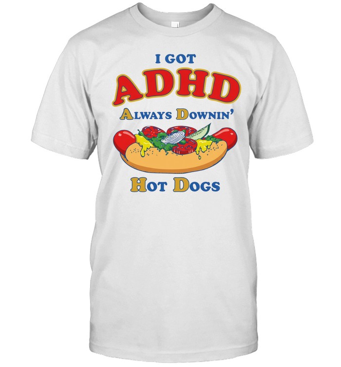 I Got ADHD Always Downin’ Hot Dogs Unisex T-Shirt