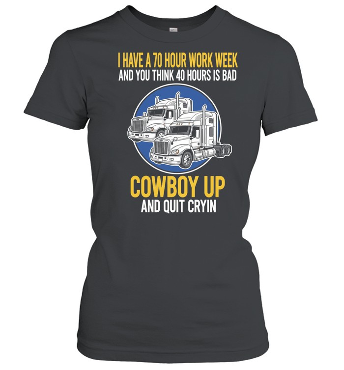 I Have A 70 Hour Work Week And You Think 40 Hours Is Bad Cowboy Up And Quit Cryin Women T-Shirt