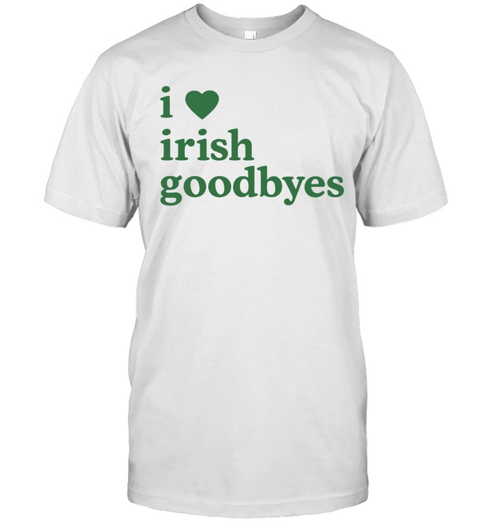 I love Irish goodbye St. Patrick’s day Unisex T-Shirt