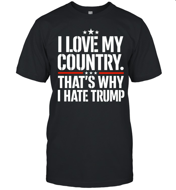 I love my country That’s why I hate Trump Unisex T-Shirt