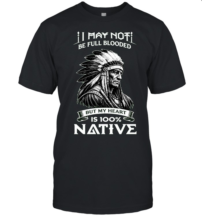 I May Not Be Full Blooded But My Heart Is 100% Native Unisex T-Shirt