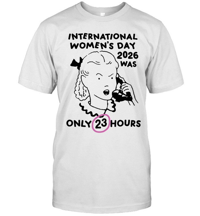 International women’s day 2026 was only 23 hours Unisex T-Shirt