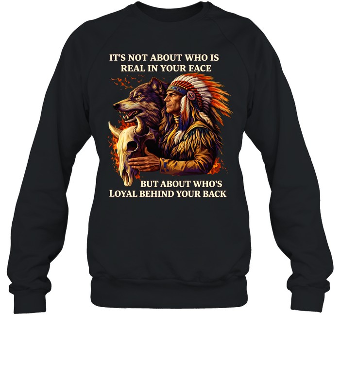 It's Not About Who Is Real In Your Face But About Who's Loyal Behind Your Back Sweatshirt