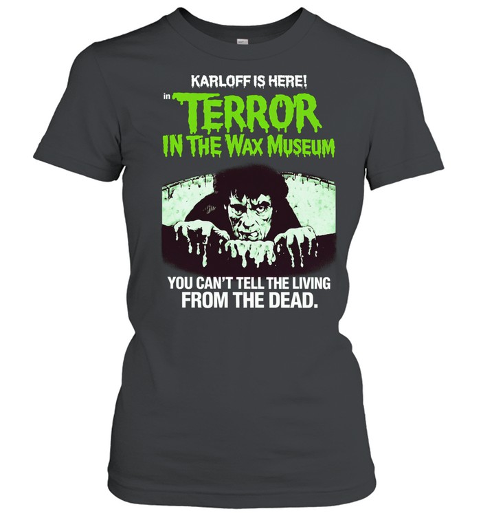 Karkoff Is Here Terror In The Wax Museum You Can’t Tell The Living From The Dead Women T-Shirt