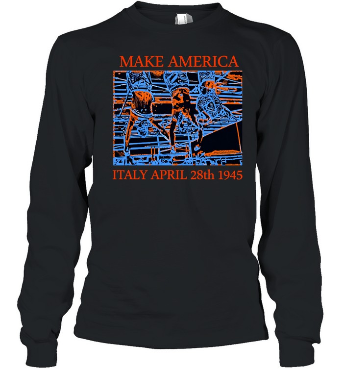 Make America Italy april 28th 1945 Long Sleeve Tee