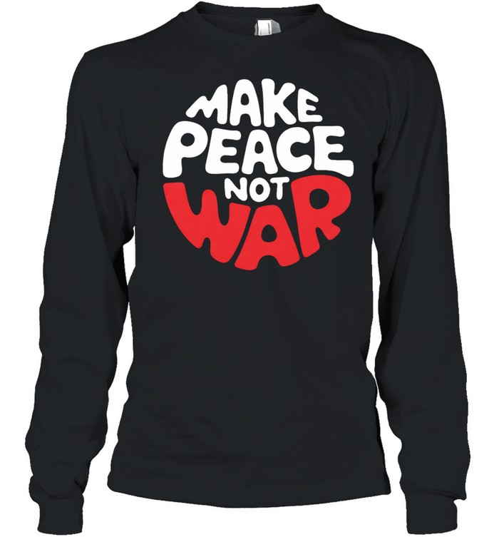 Make Peace Not War Long Sleeve Tee