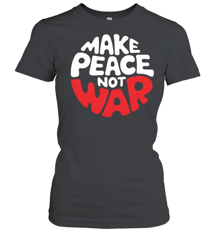 Make Peace Not War Women T-Shirt