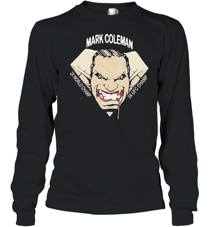 Mark Coleman 2X World Champ 3X UFC Champ Long Sleeve Tee