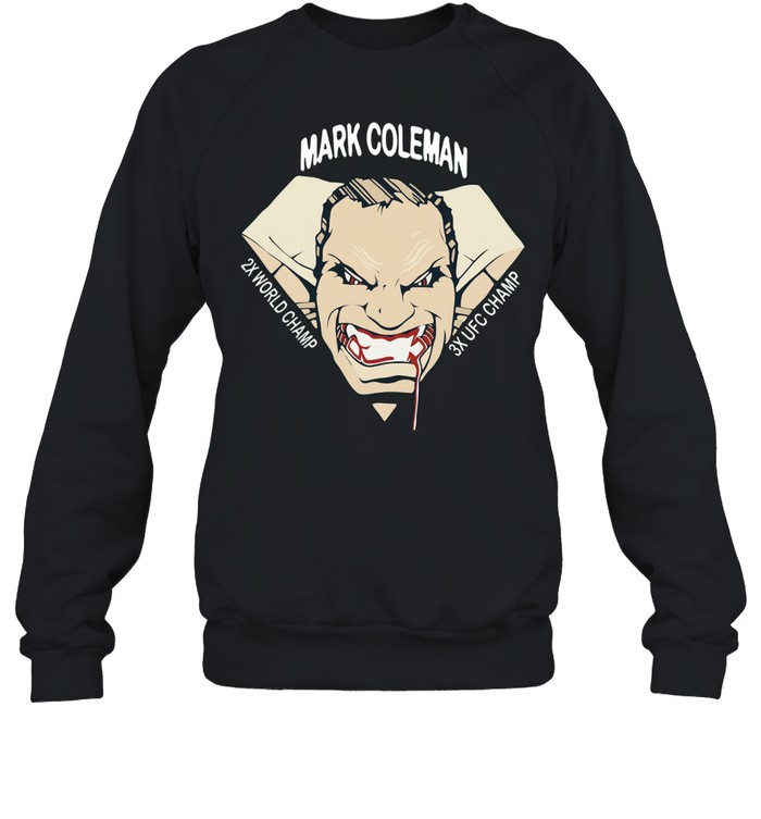 Mark Coleman 2X World Champ 3X UFC Champ Sweatshirt