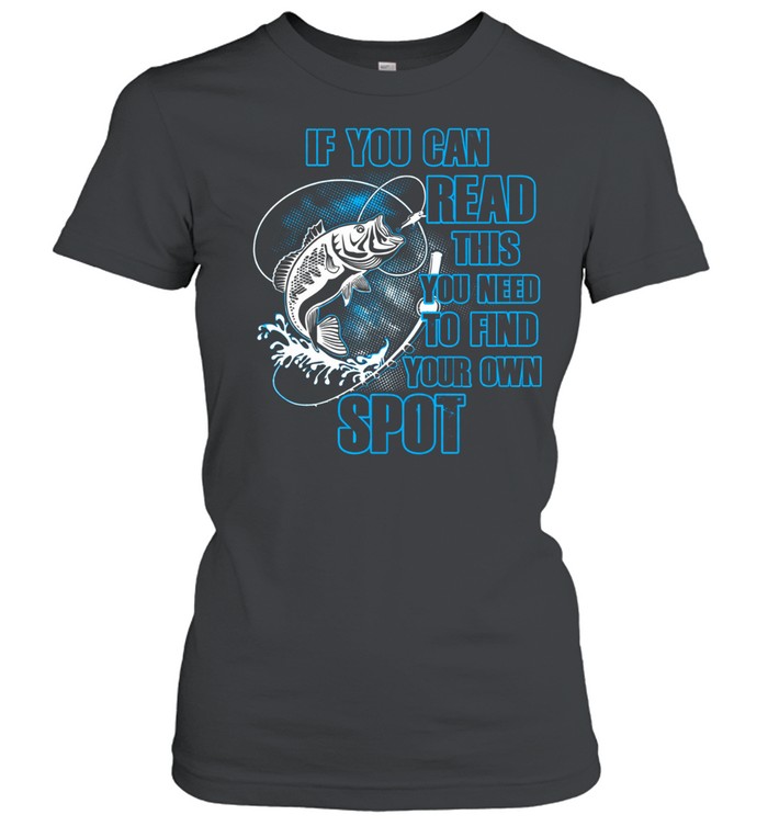 need to own spot fishing Women T-Shirt