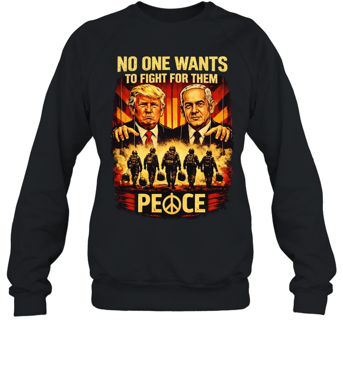 No One Want To Fight For them Trump and Benjamin Netanyahu Sweatshirt