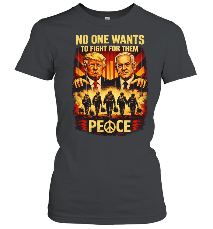 No One Want To Fight For them Trump and Benjamin Netanyahu Women T-Shirt