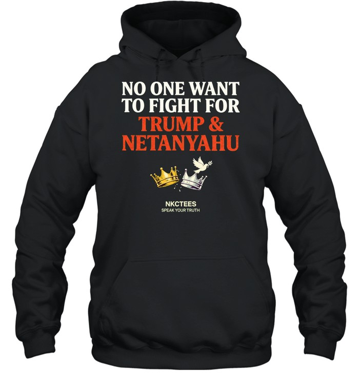 No One Want To Fight For Trump & Netanyahu Tee Nkctees Statement Hoodie