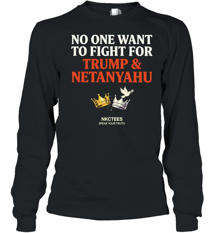 No One Want To Fight For Trump & Netanyahu Tee Nkctees Statement Long Sleeve Tee