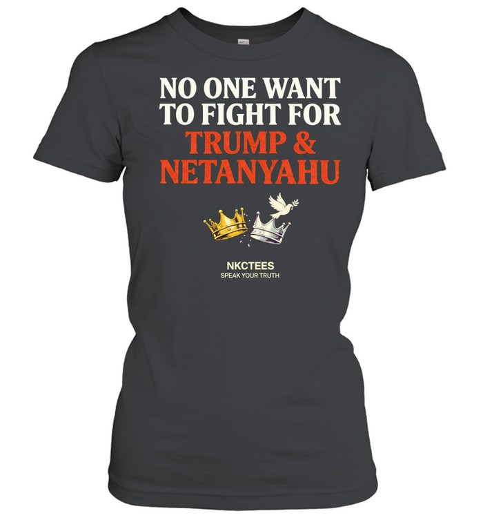 No One Want To Fight For Trump & Netanyahu Tee Nkctees Statement Women T-Shirt