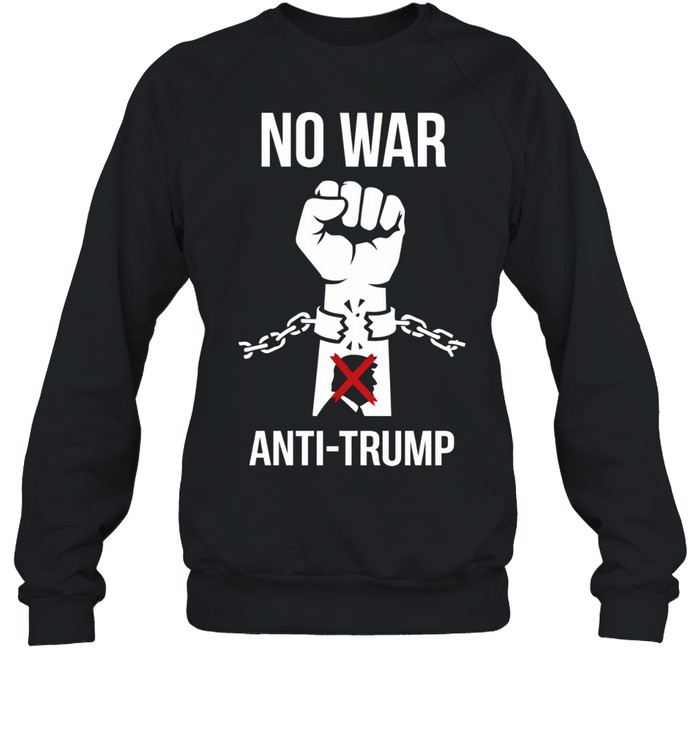 No War Anti Trump Sweatshirt