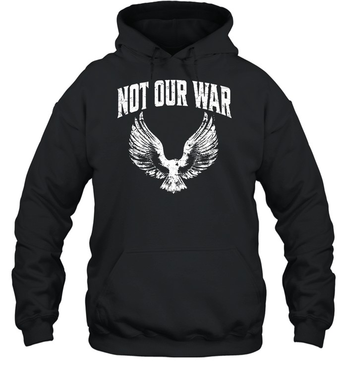 Not Our War Protest Anti War Hoodie