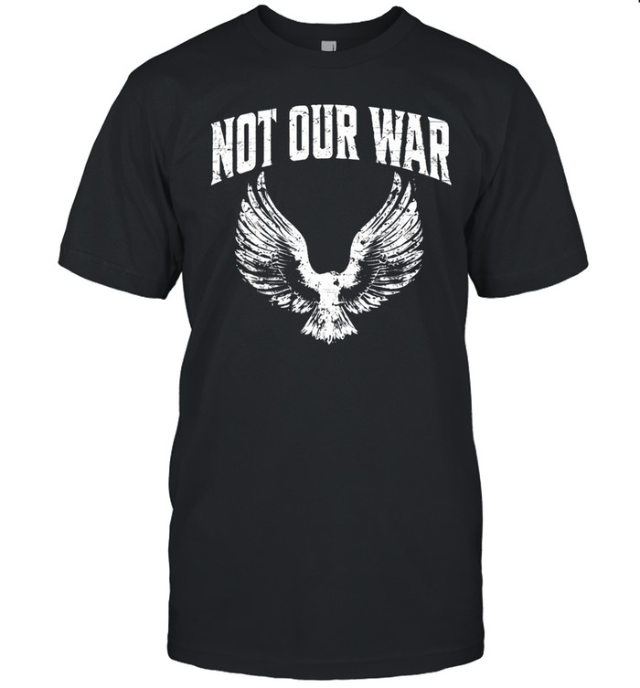Not Our War Protest Anti War Unisex T-Shirt