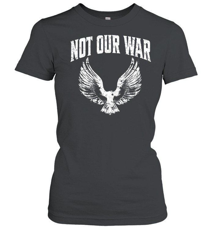 Not Our War Protest Anti War Women T-Shirt