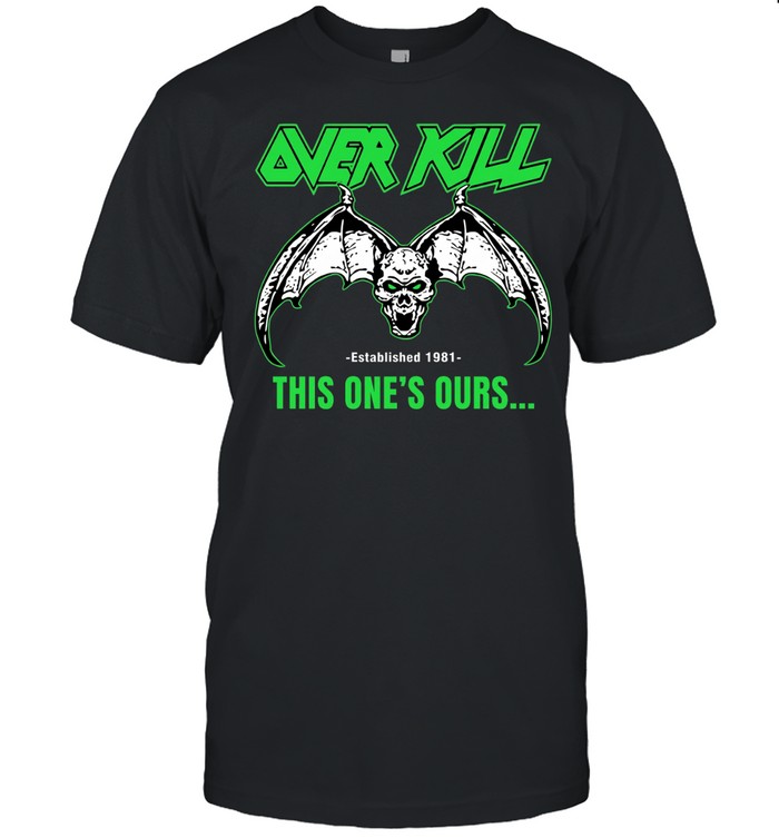 Over Kill This One’s Ours Est 1981 Unisex T-Shirt