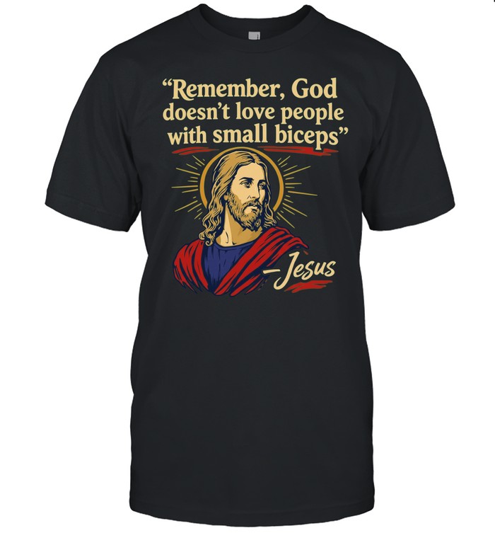 Remember god doesn’t love people with small biceps Unisex T-Shirt