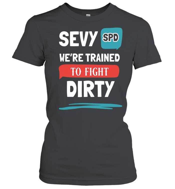 Sevy SPD we’re trained to fight dirty Women T-Shirt