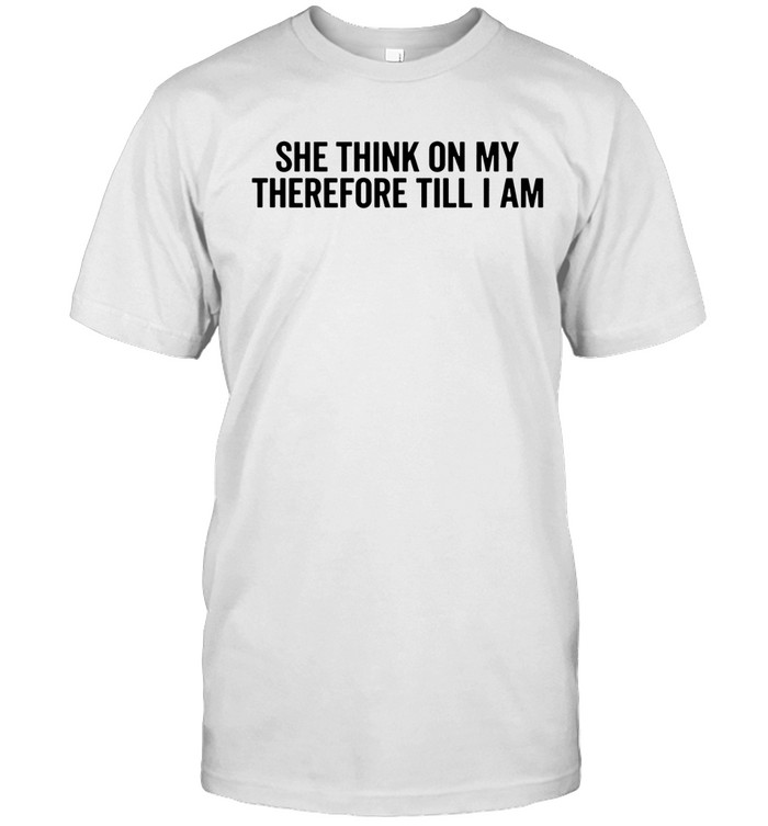 She Think On My Therefore Till I Am Unisex T-Shirt