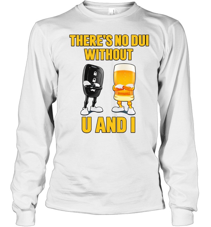 There’s no dui without u and I car key and beer Women T-Shirt