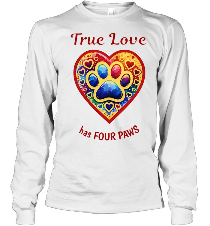 True Love Has Four Paws Long Sleeve Tee