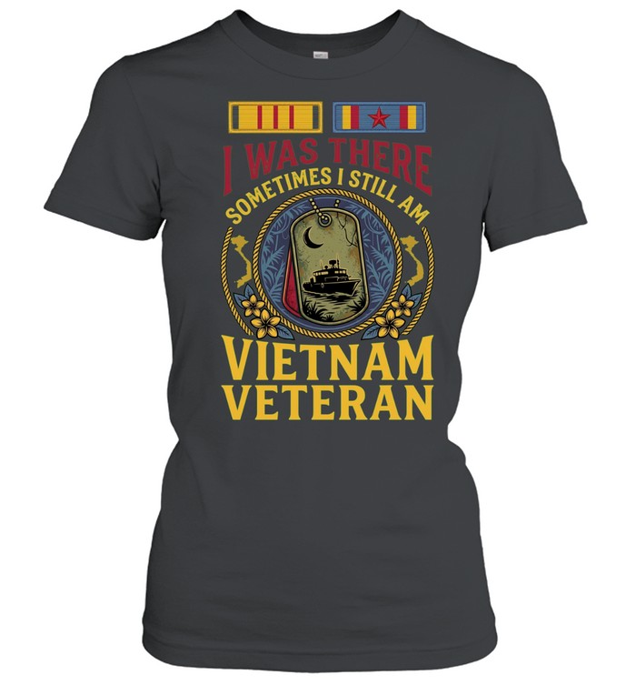 Vietnam Veteran I Was There Sometimes I Still Am Military Veteran Women T-Shirt