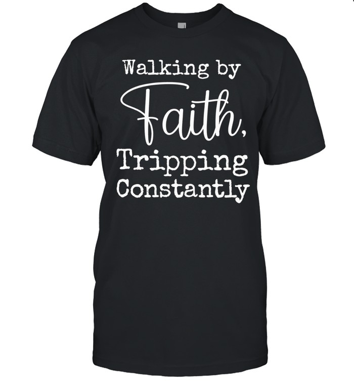 Walking by faith tripping constantly Unisex T-Shirt